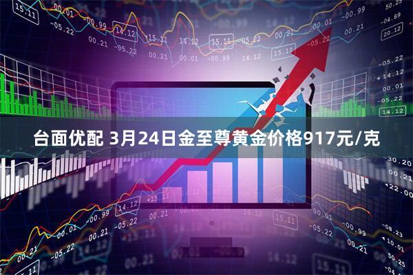 台面优配 3月24日金至尊黄金价格917元/克