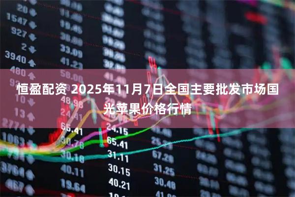 恒盈配资 2025年11月7日全国主要批发市场国光苹果价格行情